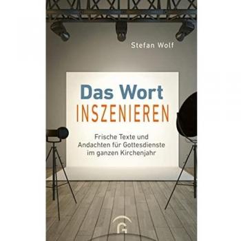 Das Wort inszenieren: Frische Texte und Andachten für Gottesdienste im ganzen Kirchenjahr