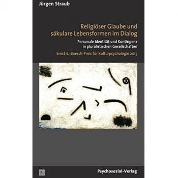 Religiöser Glaube und säkulare Lebensformen im Dialog: Personale Identität und Kontingenz in pluralistischen Gesellschaften / Ernst-E.-Boesch-Preis ... 2015