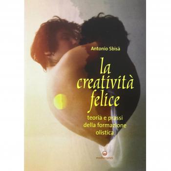 La creatività felice. Teoria e prassi della formazione olistica