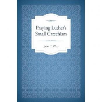 Pless, John T: Praying Luther's Small Catechism