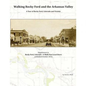 Walking Rocky Ford and the Arkansas Valley : A Tour of Rocky Ford, Colorado and Vicinity, by David J. Muth