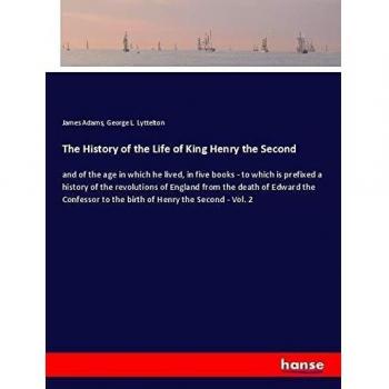 The History of the Life of King Henry the Second: and of the age in which he lived, in five books