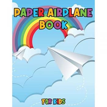 Paper Airplane Book for Kids: Color, Fold and Fly, Amazing Step-By-Step Creative Designs and Fun Projects