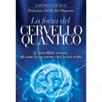 La forza del cervello quantico. L'incredibile scienza di come la tua mente crea la tua realtà