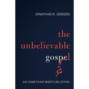 The Unbelievable Gospel: Say Something Worth Believing