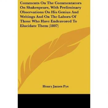 Comments On The Commentators On Shakespeare, With Preliminary Observations On His Genius And Writings And On The Labors Of Those Who Have Endeavored To Elucidate Them (1807)