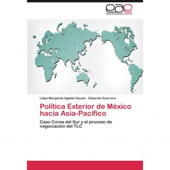 Política Exterior de México hacia Asia-Pacífico: Caso Corea del Sur y el proceso de negociación del TLC