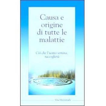 Causa e origine di tutte le malattie. Ciò che l'uomo semina, raccoglierà