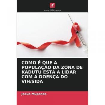 Mupenda, Josué: COMO É QUE A POPULAÇÃO DA ZONA DE KADUTU ESTÁ A LIDAR COM A DOENÇA DO VIH/SIDA