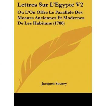 Lettres Sur L'Egypte V2: Ou L'On Offre Le Parallele Des Moeurs Anciennes Et Modernes de Les Habitans (1786)