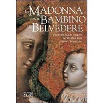 La Madonna con il Bambino del Belvedere. Una testimonianza riscoperta per la pittura ligure di primo Quattrocento. Ediz. illustrata