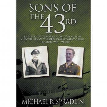 Sons of the 43rd: The Story of Delmar Dotson, Gray Allison, and the Men of the 43rd Bombardment Group in the Southwest Pacific