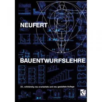 Bauentwurfslehre. Grundlagen, Normen, Vorschriften über Anlage, Bau, Gestaltung, Raumbedarf, Raumbeziehungen, Masse für Gebäude, Räume, Einrichtungen, ... Bauherrn, Lehrenden und Lernenden