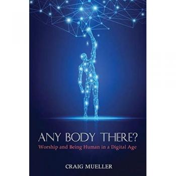 Any Body There?: Worship and Being Human in a Digital Age