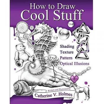 How to Draw Cool Stuff : Basic, Shading, Textures and Optical Illusions