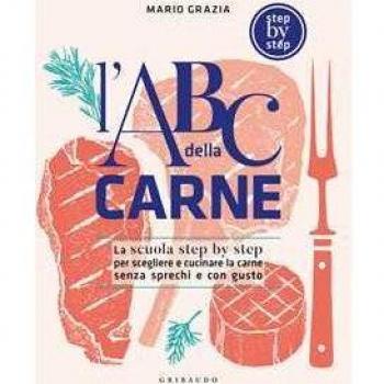 L' ABC della carne. La scuola step by step per scegliere e cucinare la carne senza sprechi e con gusto