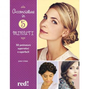 Acconciature in 5 minuti. 50 pettinature superveloci e superfacili. Ediz. a colori