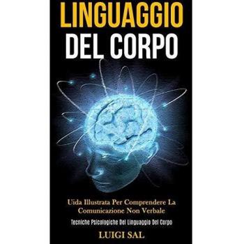 Linguaggio Del Corpo: Uida illustrata per comprendere la comunicazione non verbale