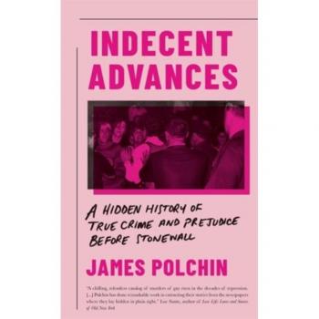 Indecent Advances : A Hidden History of True Crime and Prejudice Before Stonewall