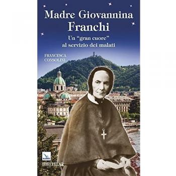 Madre Giovannina Franchi. Un «gran cuore» al servizio dei malati