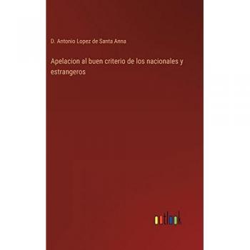 Lopez de Santa Anna, D. Antonio: Apelacion al buen criterio de los nacionales y estrangeros