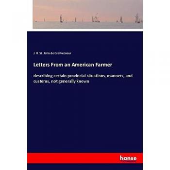 Letters From an American Farmer: describing certain provincial situations, manners, and customs, not generally known