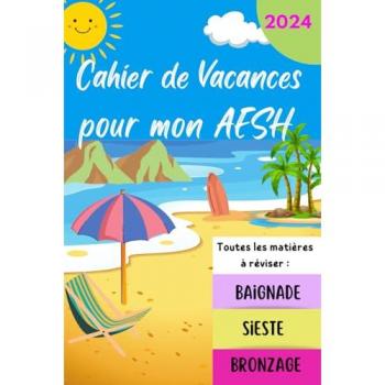 Cahier de vacances pour mon AESH, toutes les matières à réviser : baignade, sieste, bronzage / Spécial 2023: Remerciement Original et Personnalisé / Cadeaux d' école fin d'année