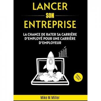 LANCER SON ENTREPRISE: La chance de rater sa carrière d'employé pour une carrière d'employeur