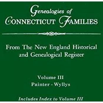 Genealogies of Connecticut Families. From The New England Historical and Genealogical Register. Volume III: Painter