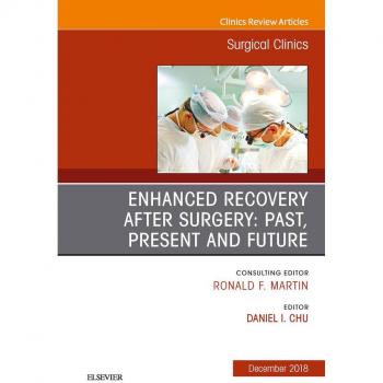 Enhanced Recovery After Surgery: Past Present and Future An Issue of Surgical Clinics