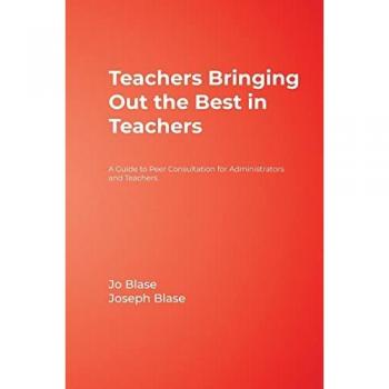 Teachers Bringing Out the Best in Teachers: A Guide to Peer Consultation for Administrators and Teachers