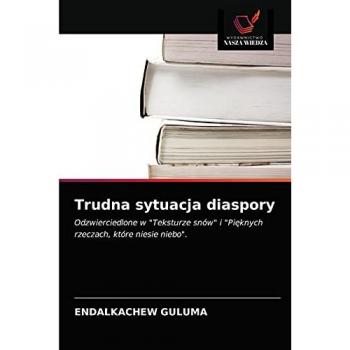 Trudna sytuacja diaspory: Odzwierciedlone w Teksturze snów i Pięknych rzeczach, które niesie niebo.: Odzwierciedlone w Teksturze snów i Pi¿knych rzeczach, które niesie niebo.