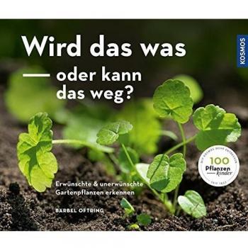 Wird das was oder kann das weg?: Erwünschte und unerwünschte Gartenpflanzen erkennen