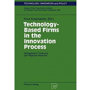 Technology-Based Firms in the Innovation Process. Management, Financing and Regional Networks (Technology, Innovation and Policy Vol. 5) (Technology, Innovation and Policy (ISI) (5), Band 5)