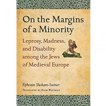 On the Margins of a Minority: Leprosy, Madness, and Disability among the Jews of Medieval Europe