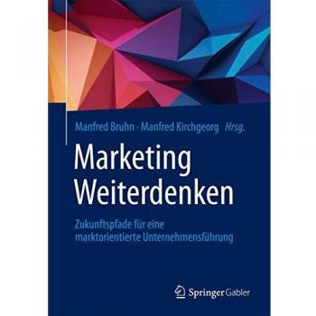 Manfred Bruhn Marketing Weiterdenken: Zukunftspfade Für Eine Marktorientierte Unternehmensführung