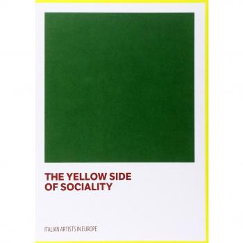 The yellow side of sociality. Italian artists in Europe. Catalogo della mostra