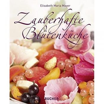 Mayer, Elisabeth Maria Zauberhafte Blütenküche