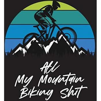 All My Mountain Biking Shit: Biking Logbook | Cycling | Nature Outdoor Activity |Athlete | Racing