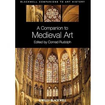 A Companion to Medieval Art: Romanesque and Gothic in Northern Europe: Romanesque and Gothic in Northern Europe