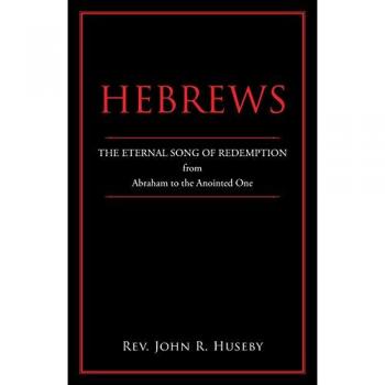 Hebrews: The Eternal Song of Redemption from Abraham to the Anointed One