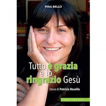 Tutto è grazia e io ringrazio Gesù. Storia di Patrizia Revello