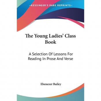 The Young Ladies' Class Book: A Selection Of Lessons For Reading In Prose And Verse