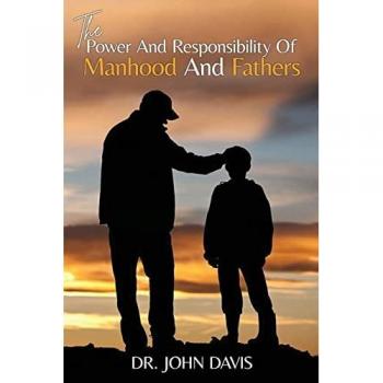 Davis, John L: The Power And Responsibility Of Manhood And Fathers