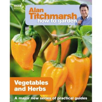 Alan Titchmarsh How to Garden: Vegetables and Herbs