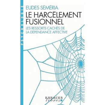 Le Harcèlement Fusionnel: Les Ressorts Cachés De La Dépendance Affective