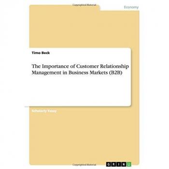 The Importance of Customer Relationship Management in Business Markets (B2B)