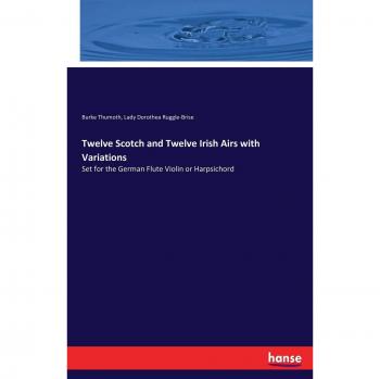 Twelve Scotch and Twelve Irish Airs with Variations: Set for the German Flute Violin or Harpsichord
