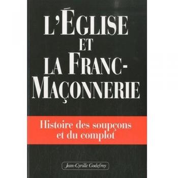 L'Eglise et la franc-maçonnerie. Histoire des soupçons et du complot