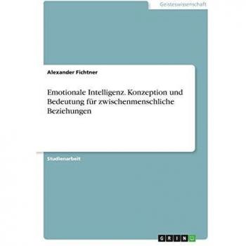 Emotionale Intelligenz. Konzeption und Bedeutung für zwischenmenschliche Beziehungen